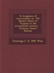 Ye kingdome of Accawmacke; or, The Eastern Shore of Virginia in the seventeenth century  - Primary Source Edition,1295779390,9781295779390