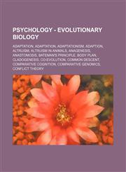 Psychology - Evolutionary biology Adaptation, Adaptation, Adaptationism, Adaption, Altruism, Altruism in animals, Anagenesis, Anastomosis, Bateman's principle, Body plan, Cladogenesis, Co-evolution, Common descent, Comparative cognition, Comparative geno,1234732777,9781234732776