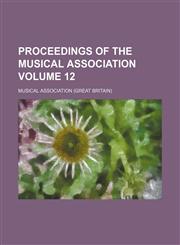 Proceedings of the Musical Association Volume 12,1130480623,9781130480627