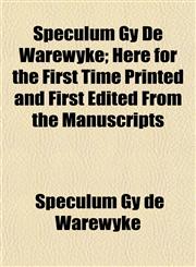 Speculum Gy De Warewyke; Here for the First Time Printed and First Edited From the Manuscripts,1152615920,9781152615922
