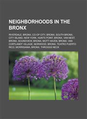 Neighborhoods in the Bronx Riverdale, Bronx, Co-op City, Bronx, South Bronx, City Island, New York, Hunts Point, Bronx, Van Nest, Bronx, Soundview, Bronx, Mott Haven, Bronx, Van Cortlandt Village, Norwood, Bronx, Teatro Puerto Rico,1156545633,9781156545638