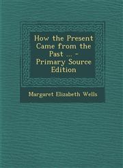 How the Present Came from the Past ... - Primary Source Edition,1294683896,9781294683896