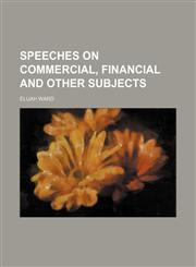 Speeches on Commercial, Financial and Other Subjects,1151219193,9781151219190