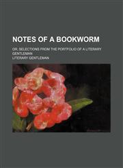 Notes of a bookworm; or, Selections from the portfolio of a literary gentleman,1151185205,9781151185204