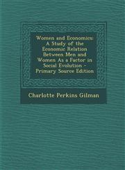 Women and Economics A Study of the Economic Relation Between Men and Women as a Factor in Social Evolution - Primary Source Edition,129382514X,9781293825143