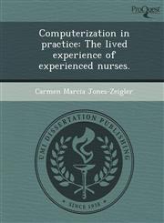 Computerization in practice The lived experience of experienced nurses.,1249897467,9781249897460