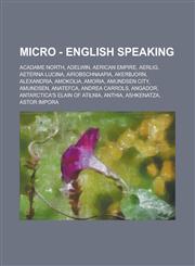 Micro - English Speaking Acadame North, Adelwin, Aerican Empire, Aerlig, Aeterna Lucina, Airobschnaapia, Akerbjorn, Alexandria, Amokolia, Amoria, Amundsen City, Amundsen, Anatefca, Andrea Carrols, Angador, Antarctica's Elain of Atilnia, Anthia,1234723557,9781234723552
