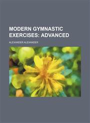 Modern Gymnastic Exercises;  Advanced,1236648447,9781236648440