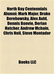 North Bay Centennials Alumni Mark Major, Drake Berehowsky, Alex Auld, Dennis Bonvie, Derian Hatcher, Andrew Mcbain, Chris Neil, Steve Montador,1155569040,9781155569048