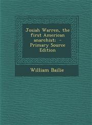 Josiah Warren, the First American Anarchist; - Primary Source Edition,1293792055,9781293792056