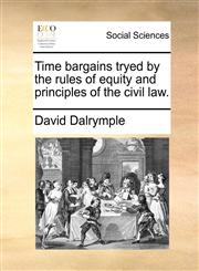Time bargains tryed by the rules of equity and principles of the civil law.,1170703208,9781170703205