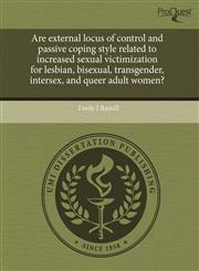 Are external locus of control and passive coping style related to increased sexual victimization for lesbian, bisexual, transgender, intersex, and queer adult women?,1243586419,9781243586414