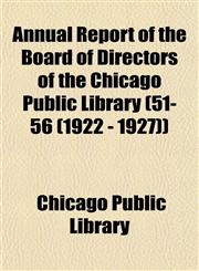 Annual Report of the Board of Directors of the Chicago Public Library (51-56 (1922 - 1927)),1153572206,9781153572200