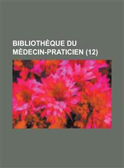 Bibliotheque Du Medecin-Praticien (12),1153527758,9781153527750