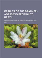 Results of the Branner-Agassiz Expedition to Brazil,1458872548,9781458872548