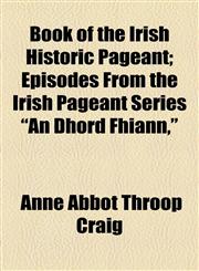 Book of the Irish Historic Pageant; Episodes from the Irish Pageant Series an Dhord Fhiann,,1458825183,9781458825186