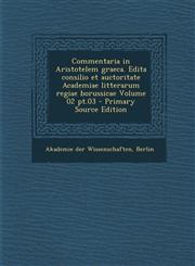 Commentaria in Aristotelem Graeca. Edita Consilio Et Auctoritate Academiae Litterarum Regiae Borussicae Volume 02 PT.03 - Primary Source Edition,1295513897,9781295513895