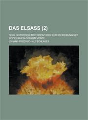 Das Elsass; Neue Historisch-Topogrpaphische Beschreibung Der Beiden Rhein-Departemente (2),1234975769,9781234975760