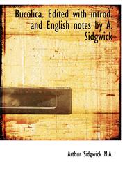 Bucolica. Edited with introd. and English notes by A. Sidgwick,1115469088,9781115469081