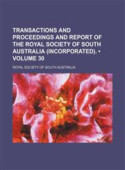 Transactions and Proceedings and Report of the Royal Society of South Australia (Incorporated). (Volume 30),1154093549,9781154093544