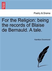 For the Religion being the records of Blaise de Bernauld. A tale.,1241186650,9781241186654