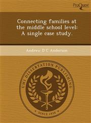Connecting families at the middle school level A single case study.,1243645199,9781243645197
