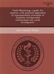 Youth Mentoring a guide for mentors with practical application of communication principles to facilitate interpersonal relationships and youth development.,1249854261,9781249854265