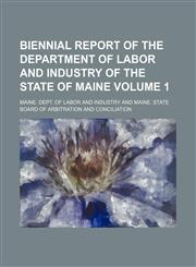 Biennial report of the Department of Labor and Industry of the State of Maine Volume 1,1130771490,9781130771497