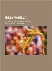 Billy Vanilla; a story of the snowbird country,1151389587,9781151389589