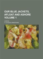 Our Blue Jackets, Afloat and Ashore; A Novel Volume 1,1236813006,9781236813008