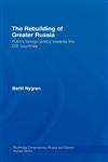 The Rebuilding of Greater Russia Putin's Foreign Policy Towards the Cis Countries,0415436001,9780415436007