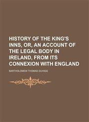 History of the King's Inns, Or, an Account of the Legal Body in Ireland, From Its Connexion With England,1150145897,9781150145896