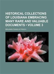 Historical Collections of Louisiana Embracing Many Rare and Valuable Documents (Volume 3),1154279170,9781154279177