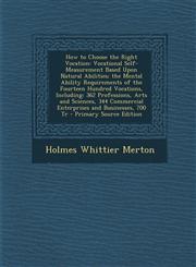 How to Choose the Right Vocation Vocational Self-Measurement Based Upon Natural Abilities; The Mental Ability Requirements of the Fourteen Hundred Vo,1289571201,9781289571207