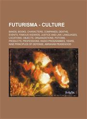 Futurisma - Culture Bands, Books, Characters, Companies, Deaths, Events, Famous Wizards, Justice and Law, Languages, Locations, Objects, Organizations, Potions, Products, Professions, Radio programmes, Years, Nine Principles of Defense, Abraham Peasegood,1234837560,9781234837563