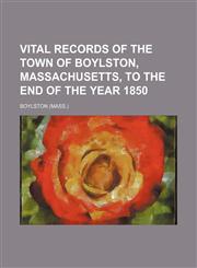 Vital records of the town of Boylston, Massachusetts, to the end of the year 1850,1153202484,9781153202480