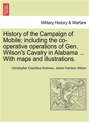 History of the Campaign of Mobile; including the co-operative operations of Gen. Wilson's Cavalry in Alabama ... With maps and illustrations.,1241560455,9781241560454