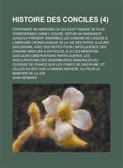 Histoire Des Conciles; Contenant En Abreg E Ce Qui S'Est Pass E de Plus Considerable Dans L' Eglise, Depuis Sa Naissance Jusqu'la Present. Ensemble Le,1154650766,9781154650761