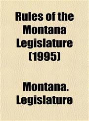 Rules of the Montana Legislature (1995),1153550318,9781153550314