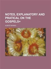 Notes, Explanatory and Pratical on the Gospels+,1236944623,9781236944627