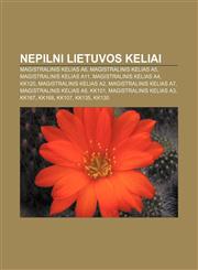 Nepilni Lietuvos keliai Magistralinis kelias A6, Magistralinis kelias A5, Magistralinis kelias A11, Magistralinis kelias A4, KK120,1232982172,9781232982173