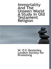 Immortality And The Unseen World A Study In Old Testament Religion,1140225588,9781140225584
