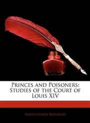 Princes and Poisoners Studies of the Court of Louis XIV,1145917038,9781145917033