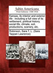 Kansas, its interior and exterior life including a full view of its settlement, political history, social life, climate, soil, productions, scenery, etc.,1275751415,9781275751415