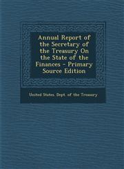 Annual Report of the Secretary of the Treasury On the State of the Finances - Primary Source Edition,1295146517,9781295146512