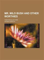 Mr. Milo Bush and other worthies; their recollections,1151358525,9781151358523