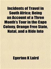 Incidents of Travel in South Africa; Being an Account of a Three Month's Tour in the Cape Colony, Orange Free State, Natal, and a Ride Into,115233123X,9781152331235