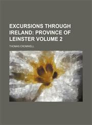 Excursions Through Ireland Volume 2;  Province of Leinster,1154428397,9781154428391
