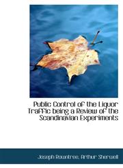 Public Control of the Liquor Traffic being a Review of the Scandinavian Experiments,1116119919,9781116119916