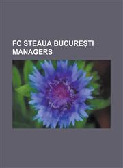 FC Steaua Bucure Ti Managers Angelo Niculescu, Anghel Iord Nescu, Bujor H LM Geanu, Colea Valcov, Coloman Braun-Bogdan, Constantin Cern Ianu, Const,1230765506,9781230765501